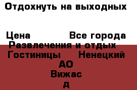 Отдохнуть на выходных › Цена ­ 1 300 - Все города Развлечения и отдых » Гостиницы   . Ненецкий АО,Вижас д.